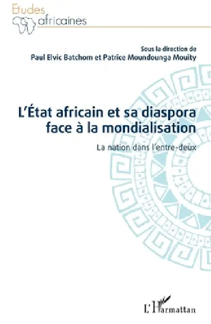 L'État africain et sa diaspora face à la mondialisation: La nation dans l'entre-deux by Moundounga Mouity Patrice, Paul Elvic Batchom