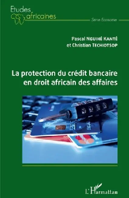 La protection du crédit bancaire en droit africain des affaires by Nguihe Kante Pascal, Techiotsop Christian