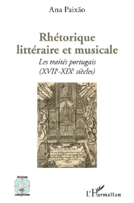 Rhétorique littéraire et musicale: Les traités portugais (XVIIe - XIXe siècles) by Paixao Ana