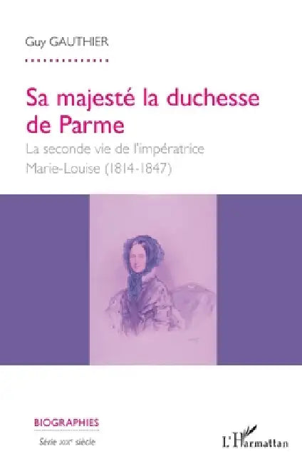 Sa majesté la duchesse de Parme: La seconde vie de l'impératrice Marie- Louise (1814-1847) by Guy Gauthier