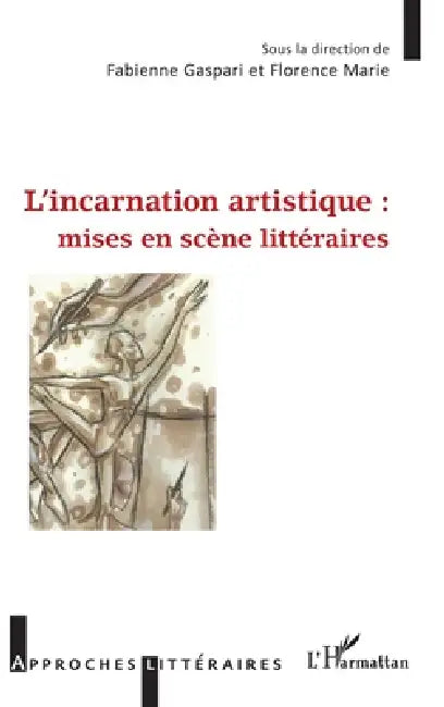L'incarnation artistique: mises en scène littéraires by Gaspari Fabienne, Marie Florence