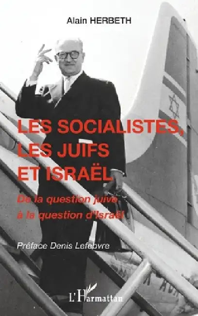 Les socialistes, les juifs et Israël: De la question juive à la question d'Israël by Herbeth Alain