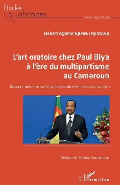 L'art oratoire chez Paul Biya à l'ère du multipartisme au Cameroun: Discours, mises en scène argumentatives et relation au pouvoir by Njimeni Njiotang Clebert Agenor