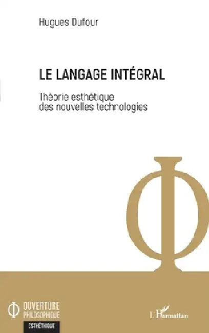 Le langage intégral: Théorie esthétique des nouvelles technologies by Dufour Hugues