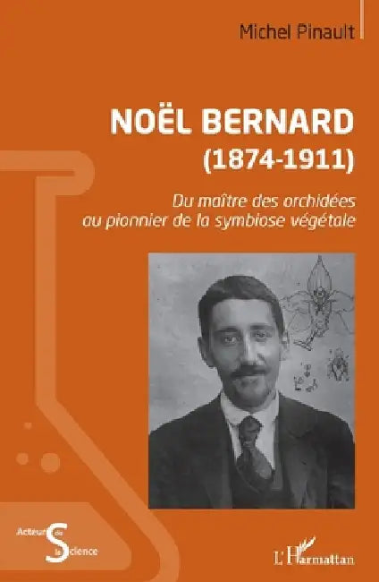 Noël Bernard (1874-1911): Du maître des orchidées au pionnier de la symbiose végétale by Michel Pinault
