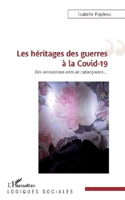 Les héritages des guerres à la Covid-19: Des innovations nées de cataclysmes by Isabelle Papieau