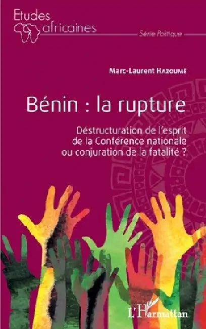 Bénin: la rupture. Déstructuration de l'esprit de la Conférence nationale ou conjuration de la fatalité ? by Hazoume Marc-Laurent