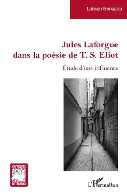 Jules Laforgue dans la poésie de T. S. Eliot: Étude d'une influence by Benaziza Lahsen