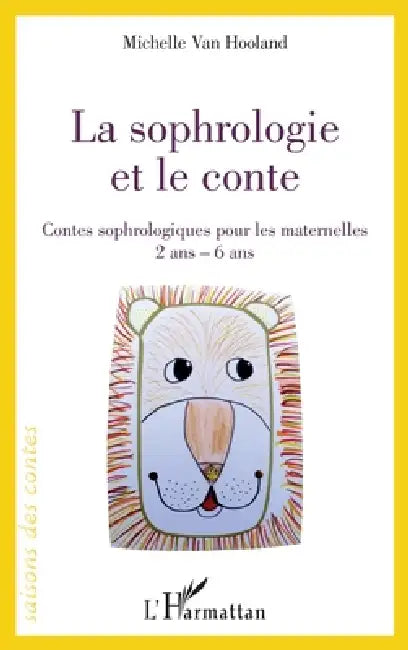 La sophrologie et le conte: Contes sophrologiques pour les maternelles 2 ans - 6 ans by Michelle Van Hooland
