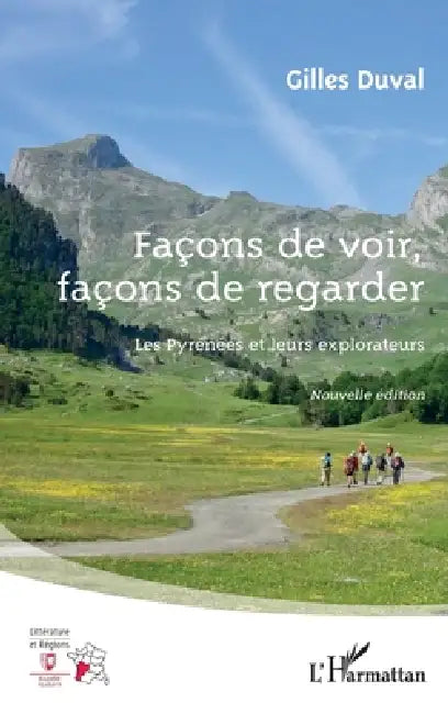 Façons de voir, façons de regarder: Les Pyrénées et leurs explorateurs Nouvelle édition by Gilles Duval