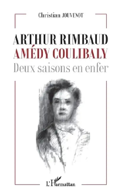 Arthur Rimbaud Amédy Coulibaly: Deux saisons en enfer by Christian Jouvenot