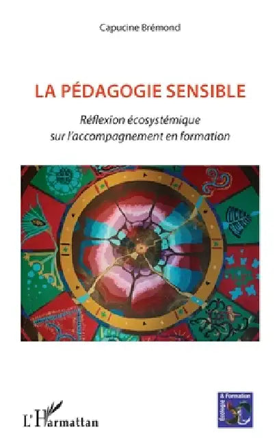 La pédagogie sensible: Réflexion écosystémique sur l'accompagnement en formation by Capucine Brémond