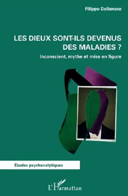 Les dieux sont-ils devenus des maladies ?: Inconscient, mythe et mise en figure by Filippo Dellanoce
