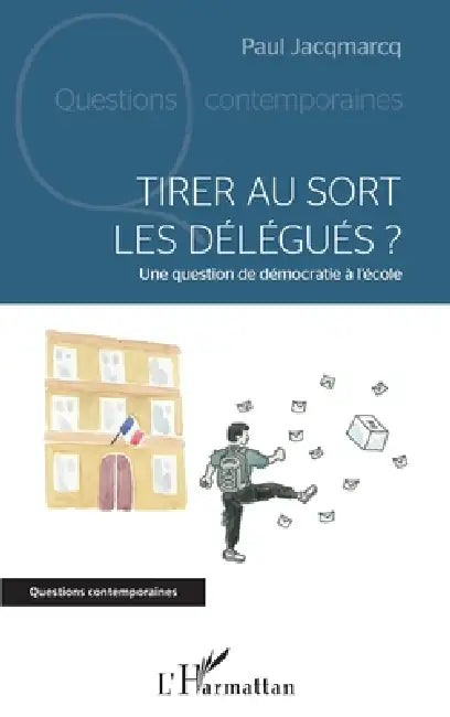 Tirer au sort les délégués ?: Une question de démocratie à l'école by Jacqmarcq Paul