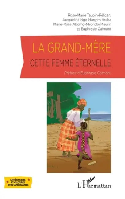 La grand-mère, cette femme éternelle by Marie-Rose Abomo-Mvondo Maurin, Jacqueline Ngo Manyim-Aateba, Calmont Euphrasie