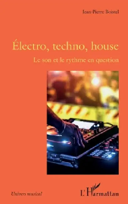 Électro, techno, house: Le son et le rythme en question by Boistel Jean-Pierre