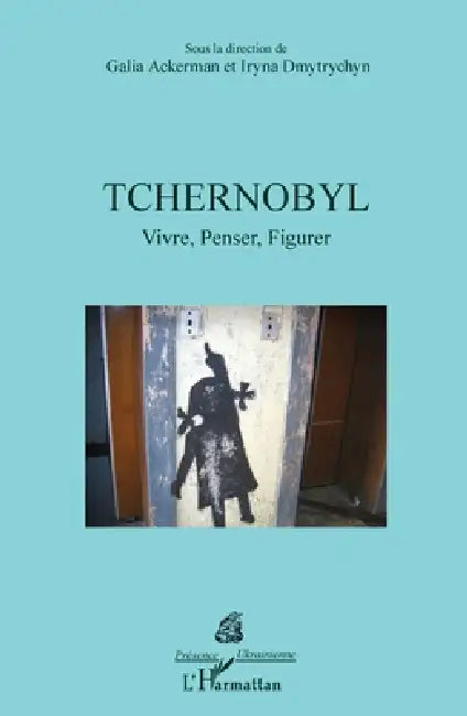 Tchernobyl: Vivre, Penser, Figurer by Iryna Dmytrychyn Bonin, Ackerman Galia