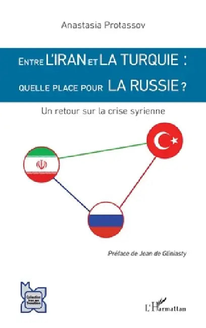 Entre l'Iran et la Turquie: quelle place pour la Russie ?: Un retour sur la crise syrienne by Protassov Anastasia