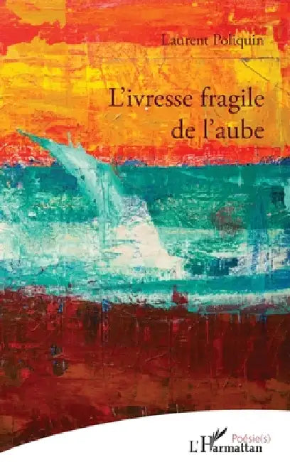 L'ivresse fragile de l'aube by Laurent Poliquin