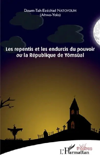 Les repentis et les endurcis du pouvoir: ou la République de Yômsùal by Natoyoum Doum-Tah Ezechiel