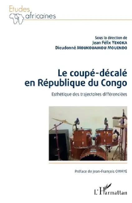 Le coupé-décalé en République du Congo. Esthétique des trajectoires différenciées by Jean Félix Yekoka, Moukouamou Mouendo Dieudonne