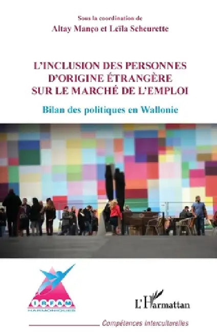 Inclusion des personnes d'origine étrangère sur le marché de l'emploi: Bilan des politiques en Wallonie by Altay Manço, Scheurette Leila