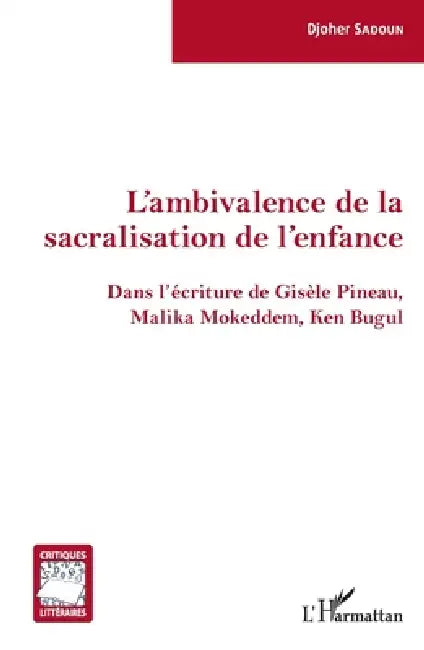L'ambivalence de la sacralisation de l'enfance: Dans l'écriture de Gisèle Pineau, Malika Mokeddem, Ken Bugul by Sadoun Djoher