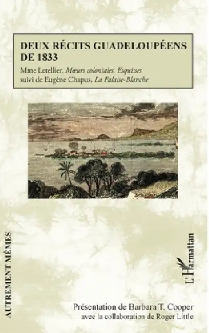 Deux récits guadeloupéens de 1833: Mme Letellier, Moeurs coloniales. Esquisses suivi de Eugène Chapus, La Falaise-Blanche by Barbara T. Cooper, Roger Little