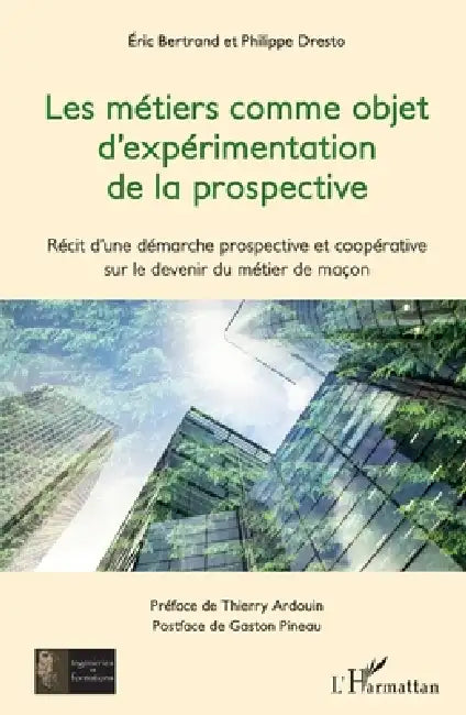 Les métiers comme objet d'expérimentation de la prospective: Récit d'une démarche prospective et coopérative sur le devenir du métier de maçon by Dresto Philippe, Bertrand Eric
