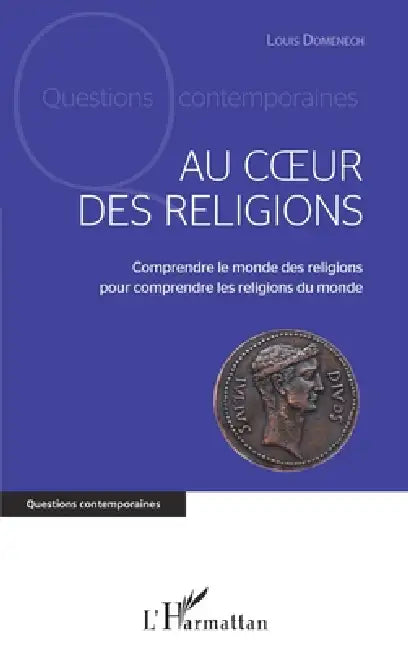 Au coeur des religions: Comprendre le monde des religions pour comprendre les religions du monde by Domenech Louis