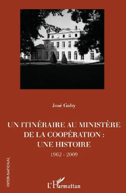 Un itinéraire au ministère de la Coopération: une histoire 1962-2009 by Gohy Jose