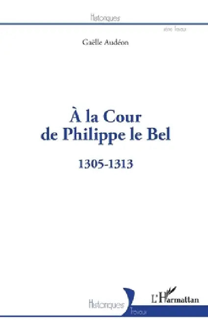 À la Cour de Philippe le Bel: 1305-1313 by Gaëlle Audéon