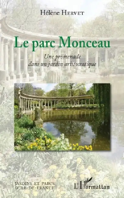 Le parc Monceau: Une promenade dans un jardin aristocratique by Hélène Hervet