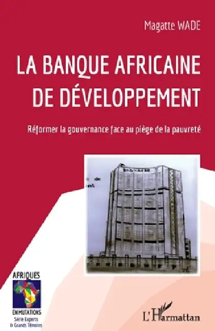 La Banque africaine de développement: Réformer la gouvernance face au piège de la pauvreté by Wade Magatte