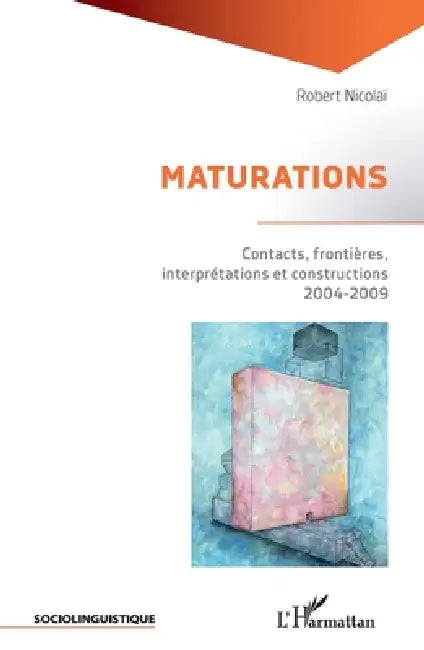 Maturations: Contacts, frontières, interprétations et constructions 2004-2009 by Robert Nicolaï