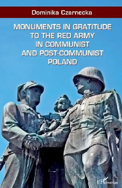 Monuments in gratitude to the Red Army in communist and post-communist Poland by Czarnecka Dominika