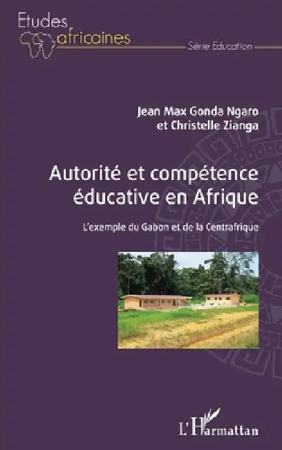 Autorité et compétence éducative en Afrique: L'exemple du Gabon et de la Centrafrique by Christelle Zianga, Gonda Ngaro Jean Max
