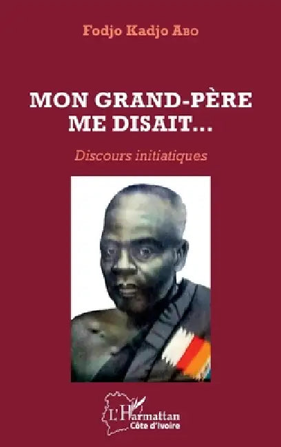 Mon grand-père me disait...: Discours initiatiques by Fodjo Kadjo Abo