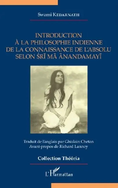 Introduction à la philosophie indienne de la connaissance de l'absolu selon Sri Ma Anandamayi by André Gomez, Kedarnath Swami