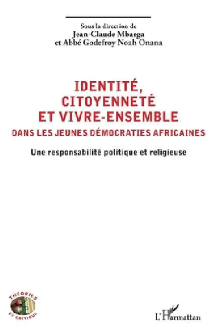 Identité, citoyenneté et vivre-ensemble dans les jeunes démocraties africaines: Une responsabilité politique et religieuse by Jean-Claude Mbarga, Noah Onana Godefroy