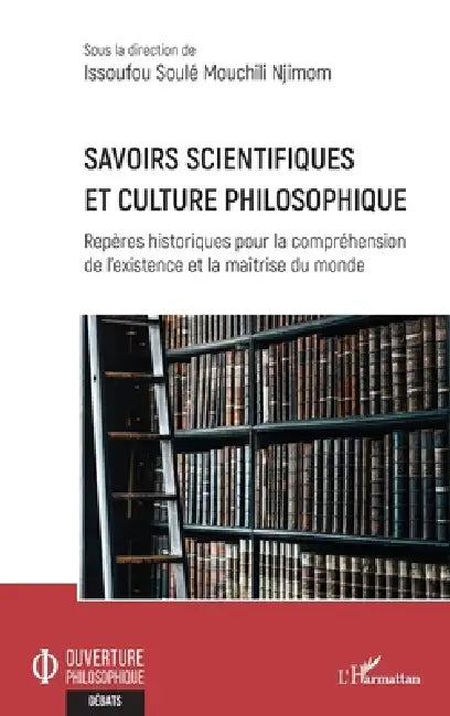 Savoirs scientifiques et culture philosophique: Repères historiques pour la compréhension de l'existence et la maîtrise du monde by Issoufou Soulé Mouchili Njimom