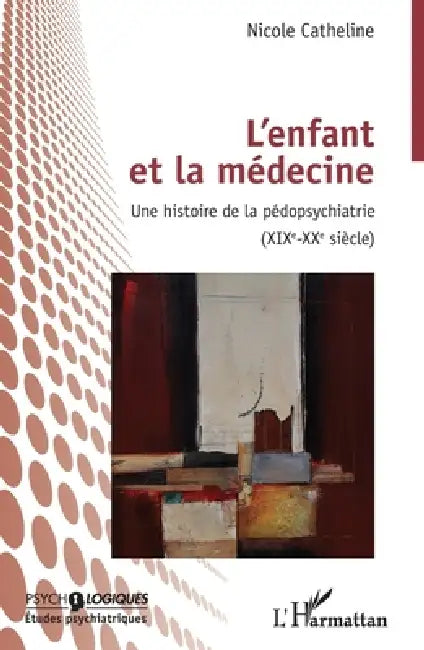 L'enfant et la médecine: Une histoire de la pédopsychiatrie (XIXEME-XXEME SIECLE) by Nicole Catheline