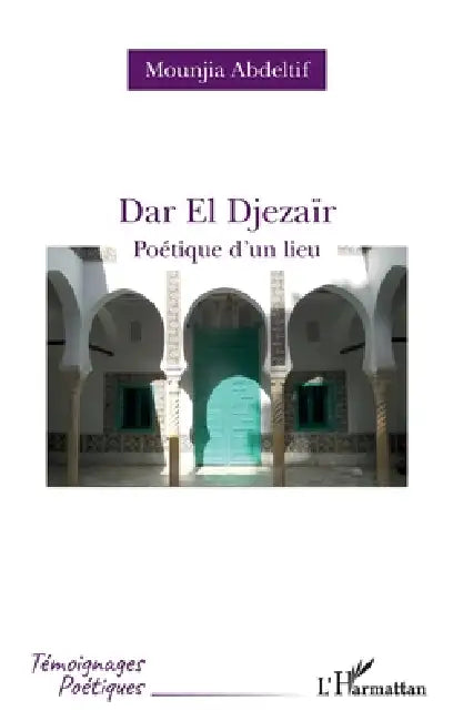 Dar El Djezaïr: Poétique d'un lieu by Abdeltif Mounjia