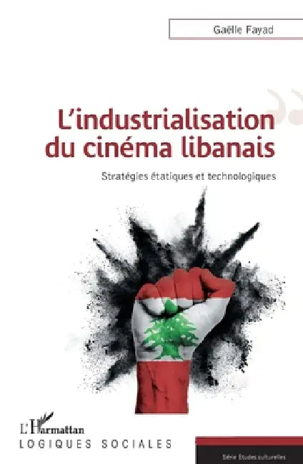 L'industrialisation du cinéma libanais: Stratégies étatiques et technologiques by Gaëlle Fayad