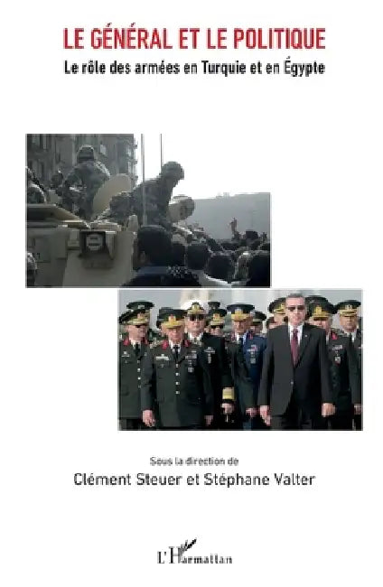 Le général et le politique: Le rôle des armées en Turquie et en Égypte by Valter Stephane, Steuer Clement