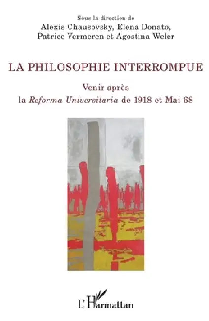 La philosophie interrompue: Venir après la Reforma Universitaria de 1918 et Mai 1968 by Patrice Vermeren, Chausovsky Alexis, Elena Donato