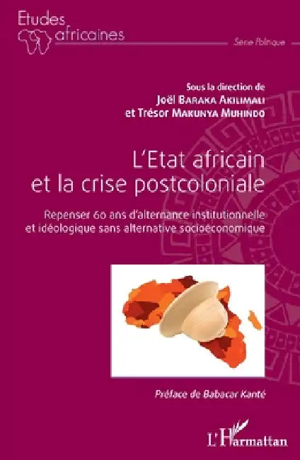 L'Etat africain et la crise postcoloniale: Repenser 60 ans d'alternance institutionnelle et idéologique sans alternative socioéconomique by Makunya Muhindo Tresor, Baraka Akilimali Joel