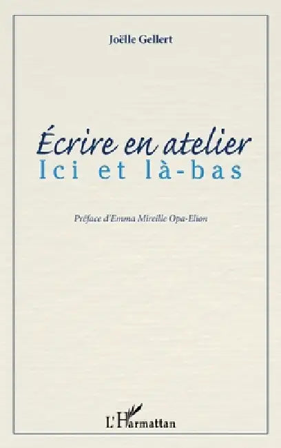 Ecrire en atelier: Ici et là-bas by Gellert Joelle