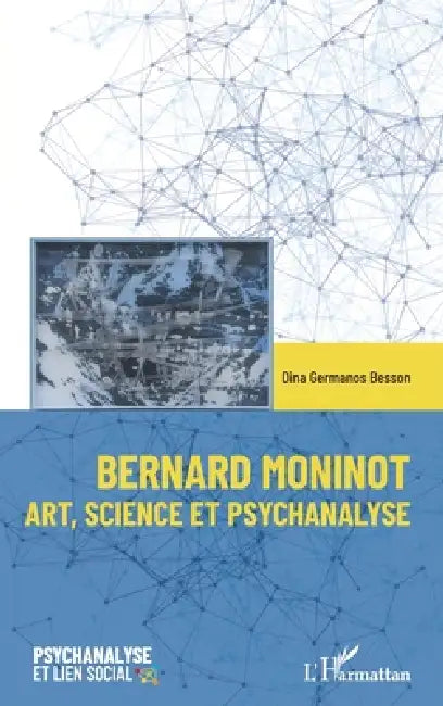 Bernard Moninot: Art, science et psychanalyse by Germanos Besson Dina