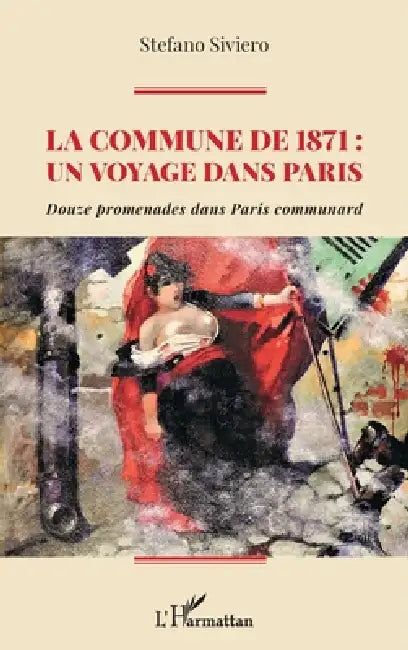La Commune de 1871: un voyage dans Paris: Douze promenades dans Paris communard by Siviero Stefano